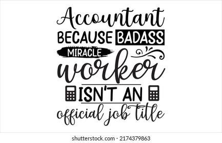 Accountant Because Badass Miracle Worker- ACCOUNTANT T-SHIRT DESIGN, Svg, Holiday On November 10, Typography Poster, Flyer, Sticker, Etc