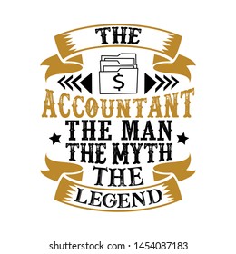 The Accountant The man the myth the legend. Profession Slogan for T-shirt