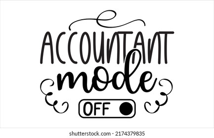 Accountant Mode Off- ACCOUNTANT T-SHIRT DESIGN, Svg, Holiday On November 10, Typography Poster, Flyer, Sticker, Etc