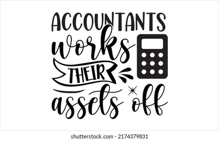 Accountants Works Their Assets Off- ACCOUNTANT T-SHIRT DESIGN, svg, calligraphy hand lettering, Holiday on November 10. Vector template for logo design, banner, typography poster, flyer, sticker, etc
