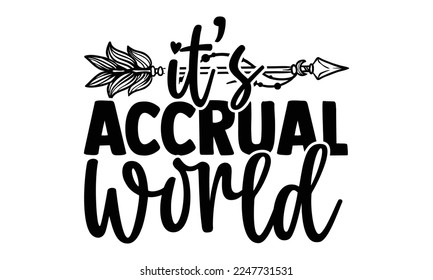 It’s Accrual World - Accountant t shirt design, Hand drawn lettering phrase isolated on white background, Calligraphy quotes design, SVG Files for Cutting, bag, cups, card