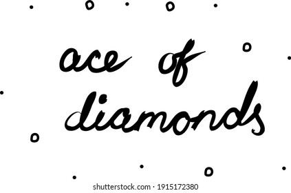 Ace of diamonds phrase handwritten. Lettering calligraphy text. Isolated word black modern