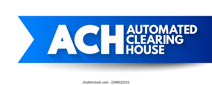 ACH Automated Clearing House - computer-based electronic network for processing transactions, acronym text concept background