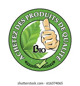 Achetez des produits de qualite, bio - French stamp / sticker (Buy quality products, bio). Business label / logo for agricultural industry in French with green leaves and thumbs up. Print colors used.