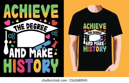Achieve the degree and make history | Graduation Day T-shirt Design	