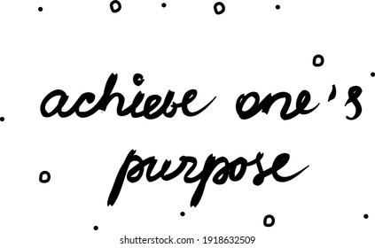 Achieve one’s purpose phrase handwritten. Lettering calligraphy text. Isolated word black modern