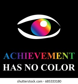 Achievement has no color text with image of  rainbow color eye on black background. EPS10 vector illustration. Inspirational quote for poster, presentation, t-shirt. Colorful abstract eye logo. 