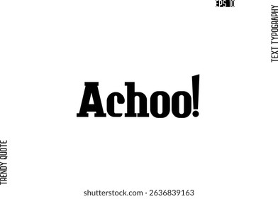 Achoo!  Cursive Stylish Typography Text Trendy Quote For T-Shirt Designs