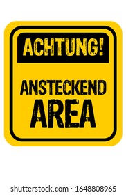 ACHTUNG, Ansteckend area means WARNING, contagious area. Yellow warning road sign