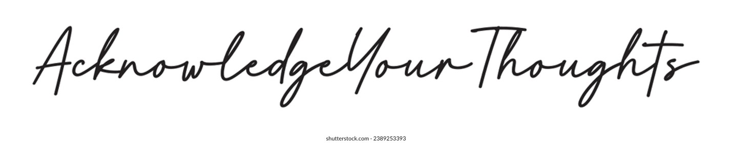 acknowledge your thoughts text on white background.