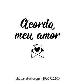 Acorda meu amor. Brazilian Lettering. Translation from Portuguese - Wake up my love. Modern vector brush calligraphy. Ink illustration