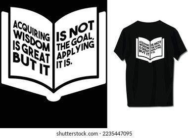 Acquiring wisdom is great but it is not the goal, applying it is.