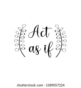 Act as if. Calligraphy saying for print. Vector Quote 