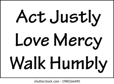 Act justly, Love mercy, Walk humbly, Christian Quote for print or use as poster, card, flyer or T Shirt