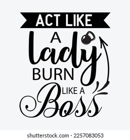 Act like a lady burn like a boss funny t-shirt design