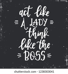 Act like a lady think like the boss Hand drawn typography poster or cards. Conceptual handwritten phrase.T shirt hand lettered calligraphic design. Inspirational vector