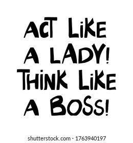 Act like a lady, think like a boss. Cute hand drawn lettering in modern scandinavian style. Isolated on white. Vector stock illustration.