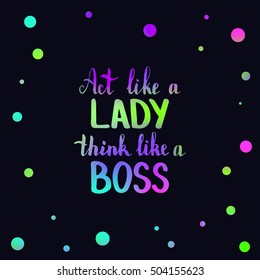 Act like a lady think like a boss. Illustration with hand-lettering inspiration and motivation quote. Drawing for prints with phrase.