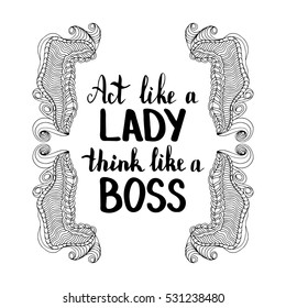 Act like a lady think like a boss. Illustration with hand-lettering inspiration and motivation quote. Drawing for prints with phrase.