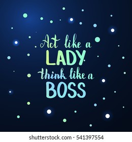 Act like a lady think like a boss. Illustration with hand-lettering inspiration and motivation quote. Drawing for prints with phrase.
