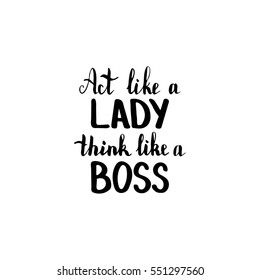 Act Like A Lady Think Like A Boss. Illustration With Hand-lettering Inspiration And Motivation Quote. Drawing For Prints With Phrase.