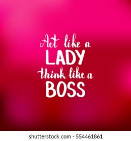 Act like a lady think like a boss. Illustration with hand-lettering inspiration and motivation quote. Drawing for prints with phrase.