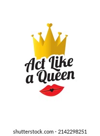 Act like a queen, vector. Queen with golden crown illustration. Queen crown with lipstic silhouette isolated on white background. Sticker, t-shirt design, emblem