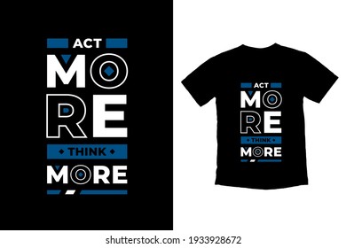 Act more think more modern inspirational quotes t shirt design for fashion apparel printing. Suitable for totebags, stickers, mug, hat, and merchandise