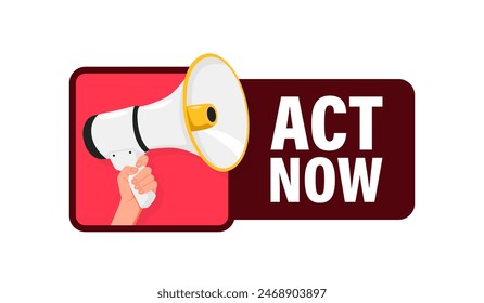 Act Now. Hand hold megaphone speaker for announce. Attention please. Shouting people, advertisement speech symbol
