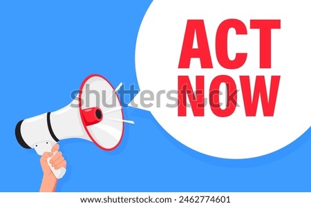 Act Now. Hand hold megaphone speaker for announce. Attention please. Shouting people, advertisement speech symbol