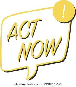 Act now on yellow hand draw speech bubble
