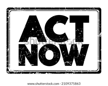 Act Now - phrase used to urge immediate action or prompt response to a situation or opportunity, text concept stamp