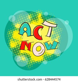 ACT NOW pop art style, color abstract vector illustration. Motivation hand lettering text message. Sign to start acting successfully.