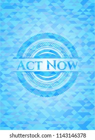 Act Now realistic light blue emblem. Mosaic background