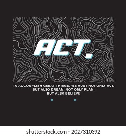 act Slogan, Illustrator Graphic Design Vector for tee, hoodie, poster etc