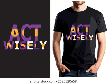 "Act Wisely" t-shirt design with bold, contrasting purple, yellow, and white text. The color mix creates a vibrant and modern look, delivering a motivational message with a sharp, contemporary style.