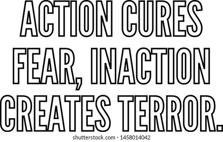 Action cures fear inaction creates terror outlined text art