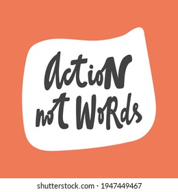 Action not words. Hand drawn sticker bubble white speech logo. Good for tee print, as a sticker, for notebook cover. Calligraphic lettering vector illustration in flat style.