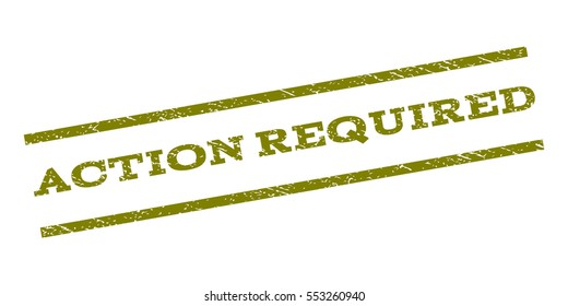 Action Required watermark stamp. Text caption between parallel lines with grunge design style. Rubber seal stamp with unclean texture. Vector olive color ink imprint on a white background.