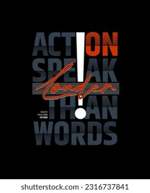 Action speak louder than words, modern stylish typography slogan. Colorful abstract design illustration vector for print tee shirt, typography, apparels, background, poster and other uses. 