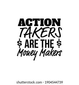 "Action Takers Are The Money Makers". Inspirational and Motivational Quotes Vector. Suitable for Cutting Sticker, Poster, Vinyl, Decals, Card, T-Shirt, Mug and Various Other.