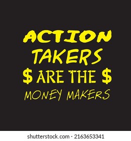 Action takers are the money makers- Motivational and Inspirational Typography T-shirt design and Notebook Cover Design, Cups, Cards, Flyers, Stickers, and Badges