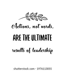  Actions, not words, are the ultimate results of leadership. Vector Quote
