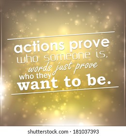 Actions prove who someone is, words just prove who they want to be. Motivational background (EPS10 Vector)