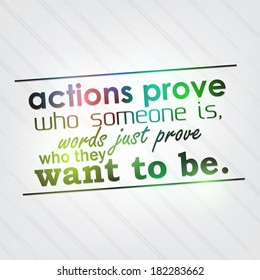 Actions prove who someone is, words just prove who they want to be. Motivational background (EPS10 Vector)