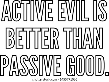 Active Evil is better than Passive Good outlined text art
