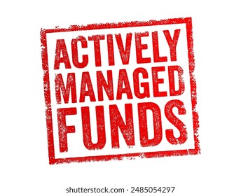 Actively Managed Funds are investment funds where portfolio managers make decisions about how to allocate assets in order to outperform a benchmark index, text concept stamp. No AI generated content