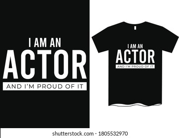 I am an Actor and I'm proud of it - Profession t-shirt design, course t-shirt design, Profession definition tees, Funny profession t-shirt design, T-shirt designs  
