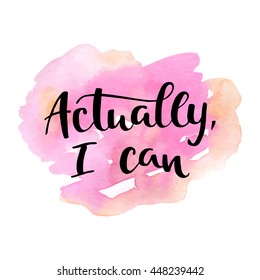 Actually, i can card. Hand drawing ink lettering vector art, modern brush calligraphy motivational poster with watercolor stain background.