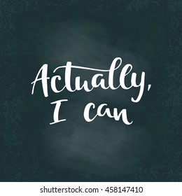 Actually, i can card. Hand drawing ink lettering vector art, modern brush calligraphy motivational poster on chalk board background.